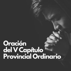 Oración del V Capítulo Provincial Ordinario
