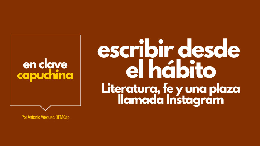 Escribir desde el hábito  Literatura, fe y una plaza llamada Instagram